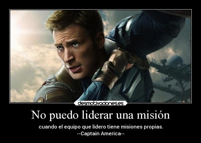 No puedo liderar una misión - cuando el equipo que lidero tiene misiones propias.
--Captain America--