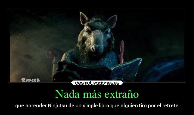 Nada más extraño - que aprender Ninjutsu de un simple libro que alguien tiró por el retrete.