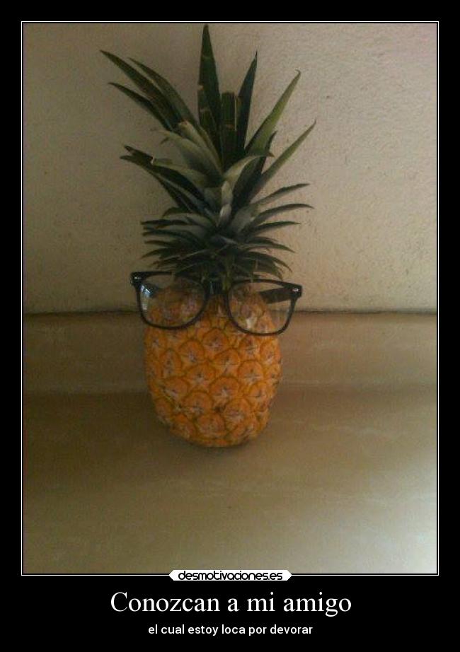 Conozcan a mi amigo - el cual estoy loca por devorar