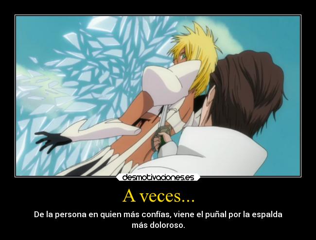 A veces... - De la persona en quien más confías, viene el puñal por la espalda
más doloroso.