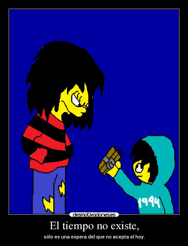 El tiempo no existe, - sólo es una espera del que no acepta el hoy.