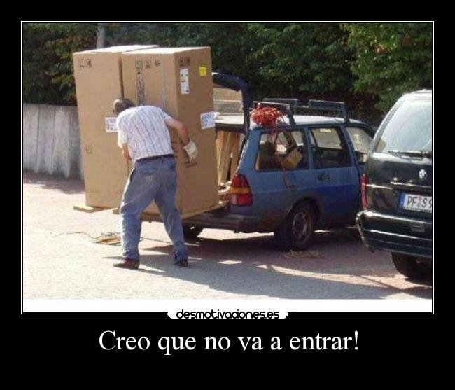 Creo que no va a entrar! -