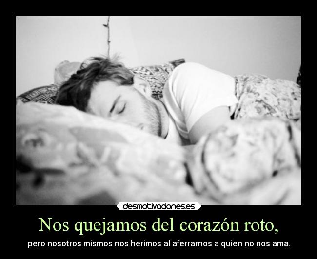 Nos quejamos del corazón roto, -