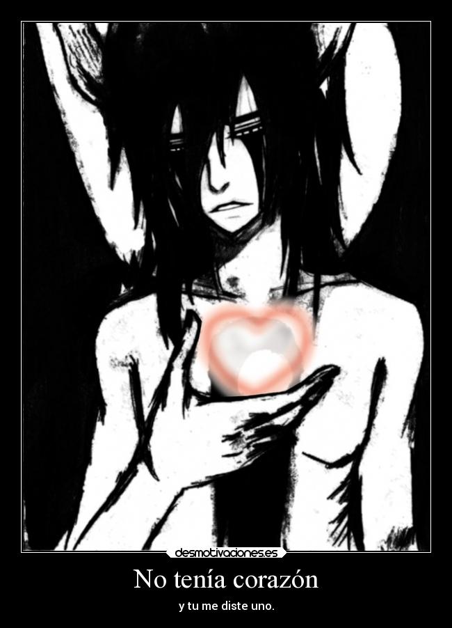 No tenía corazón - y tu me diste uno.