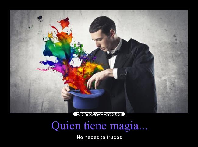 Quien tiene magia... - No necesita trucos