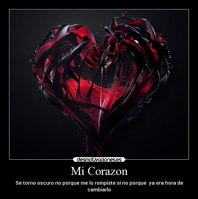 Mi Corazon - Se torno oscuro no porque me lo rompiste si no porque  ya era hora de
cambiarlo