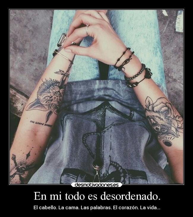 En mi todo es desordenado. -