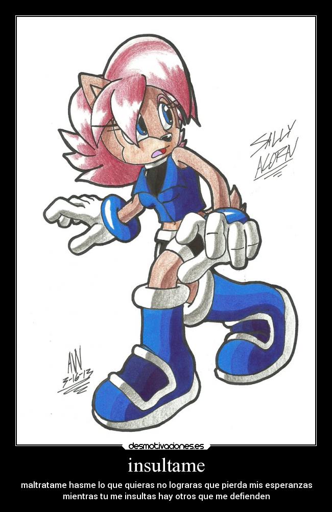 insultame - maltratame hasme lo que quieras no lograras que pierda mis esperanzas
mientras tu me insultas hay otros que me defienden