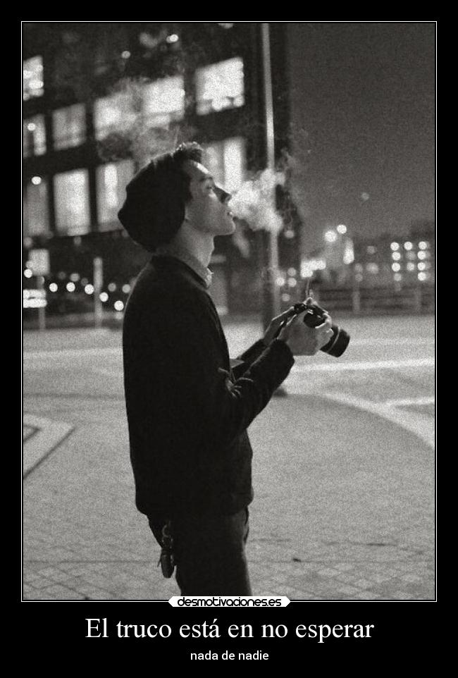 El truco está en no esperar - nada de nadie