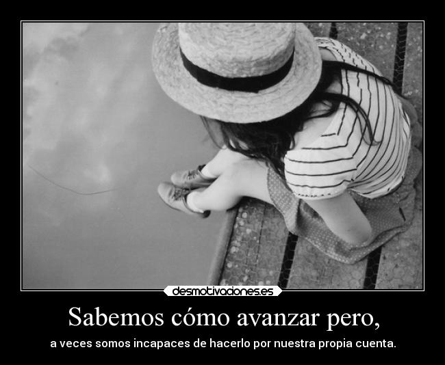 Sabemos cómo avanzar pero, -