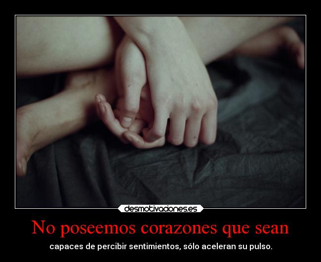 No poseemos corazones que sean -