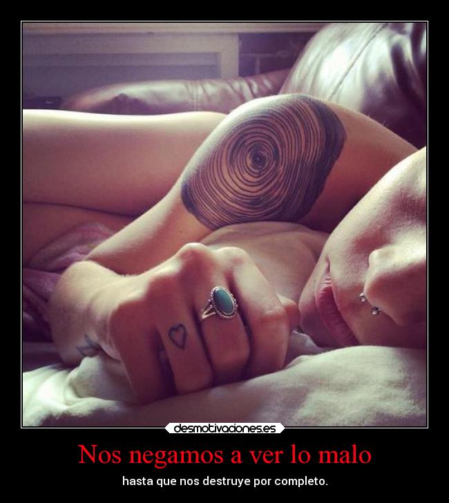 Nos negamos a ver lo malo -