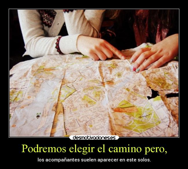 Podremos elegir el camino pero, - los acompañantes suelen aparecer en este solos.