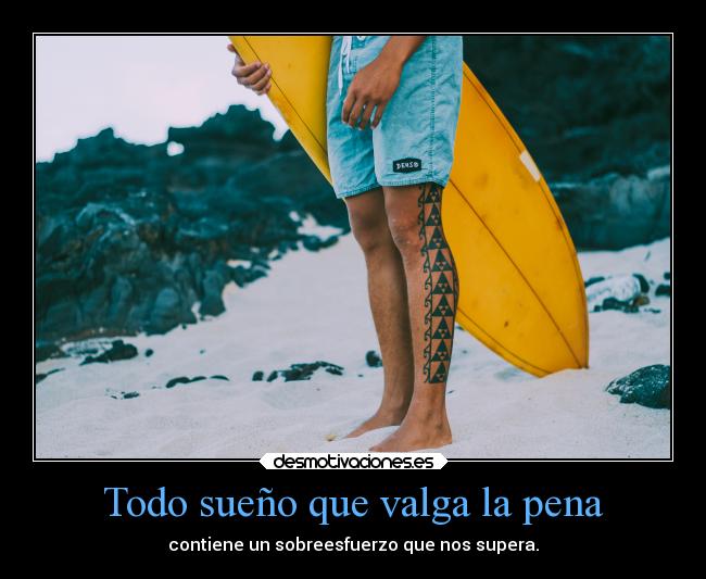 Todo sueño que valga la pena - contiene un sobreesfuerzo que nos supera.