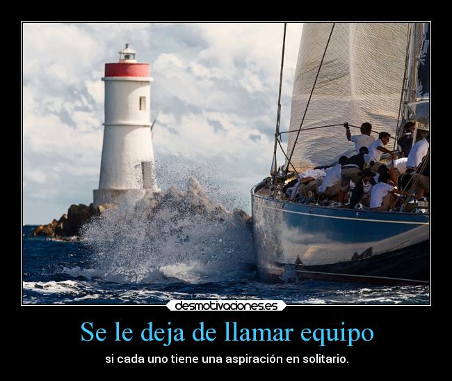 Se le deja de llamar equipo - si cada uno tiene una aspiración en solitario.