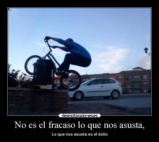 No es el fracaso lo que nos asusta, -