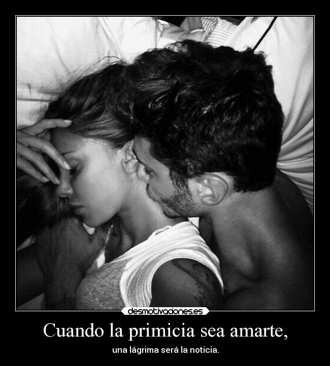 Cuando la primicia sea amarte, -