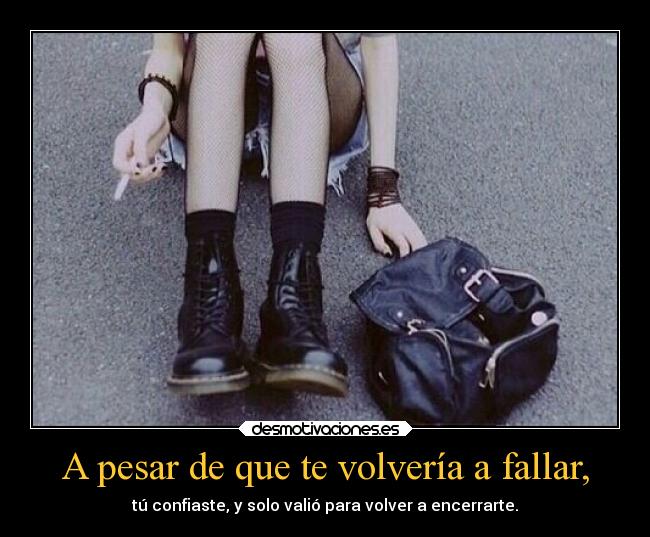 A pesar de que te volvería a fallar, -