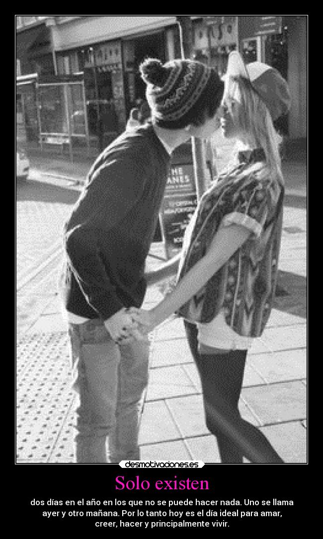Solo existen - dos días en el año en los que no se puede hacer nada. Uno se llama
ayer y otro mañana. Por lo tanto hoy es el día ideal para amar,
creer, hacer y principalmente vivir.