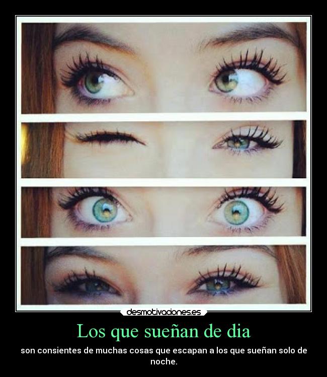 Los que sueñan de dia - son consientes de muchas cosas que escapan a los que sueñan solo de
noche.