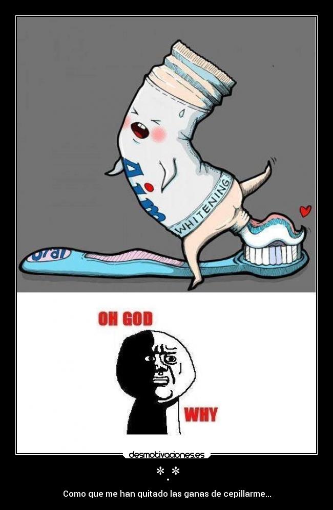 *.* - Como que me han quitado las ganas de cepillarme...