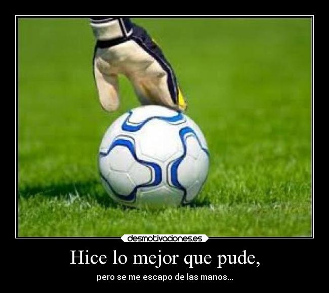 Hice lo mejor que pude, - pero se me escapo de las manos...