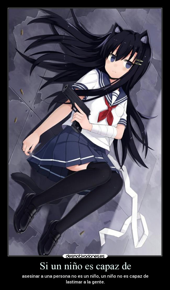 Si un niño es capaz de - asesinar a una persona no es un niño, un niño no es capaz de
lastimar a la gente.