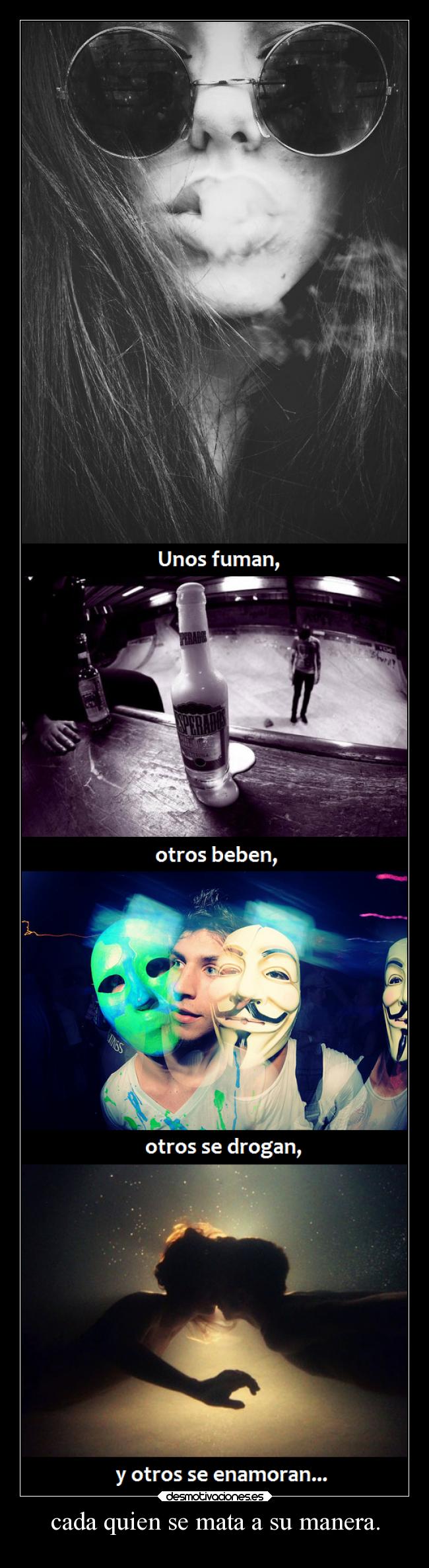 cada quien se mata a su manera. - 