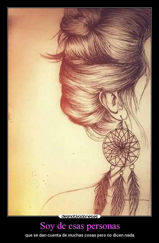 Soy de esas personas - que se dan cuenta de muchas cosas pero no dicen nada