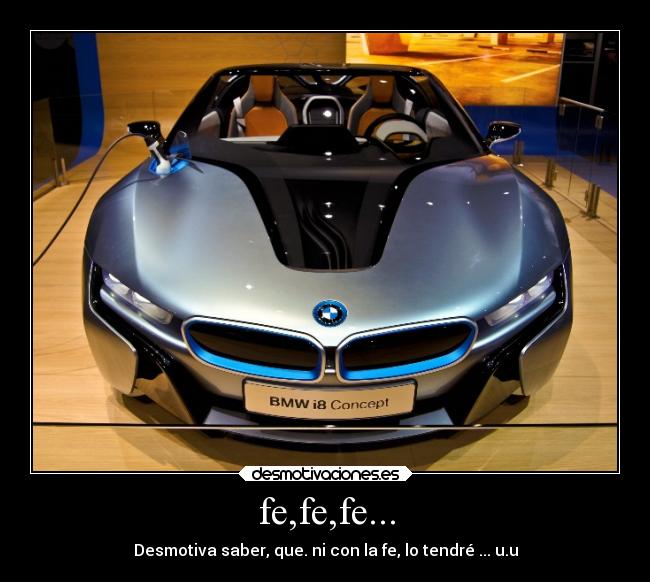 fe,fe,fe... - Desmotiva saber, que. ni con la fe, lo tendré ... u.u
