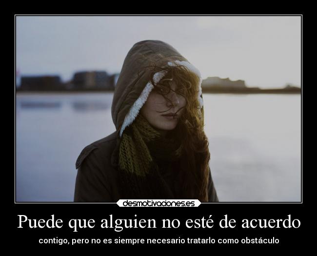 Puede que alguien no esté de acuerdo - contigo, pero no es siempre necesario tratarlo como obstáculo