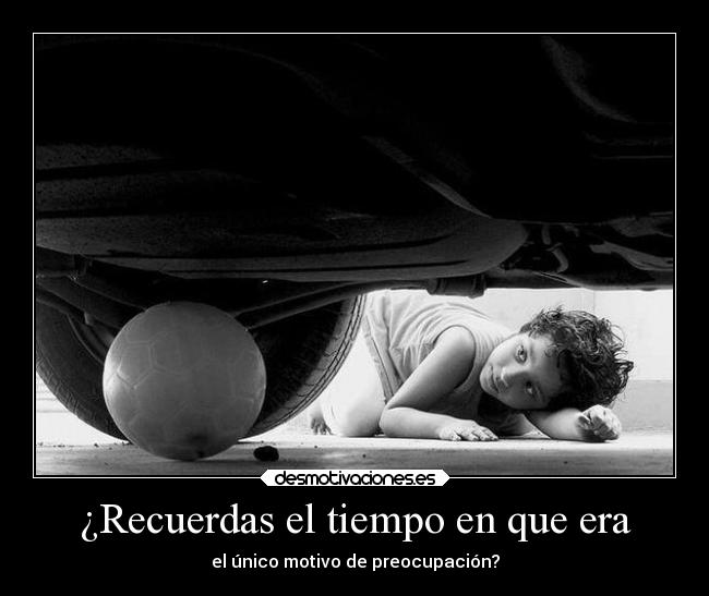 ¿Recuerdas el tiempo en que era -