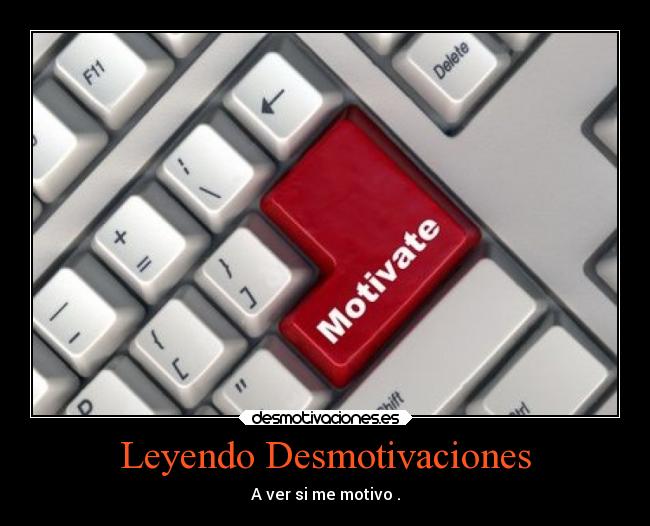 Leyendo Desmotivaciones - A ver si me motivo .