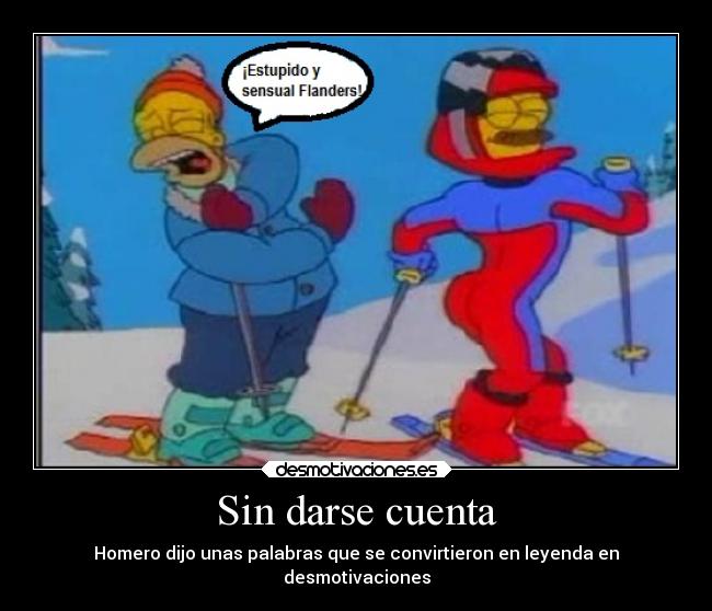 Sin darse cuenta - Homero dijo unas palabras que se convirtieron en leyenda en
desmotivaciones