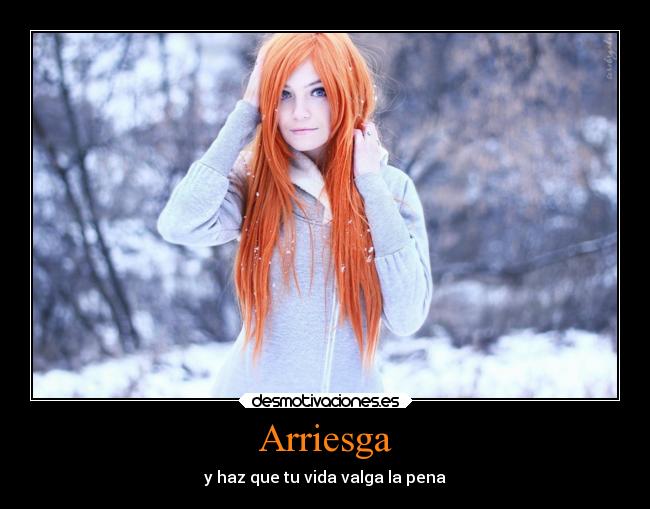 Arriesga - y haz que tu vida valga la pena