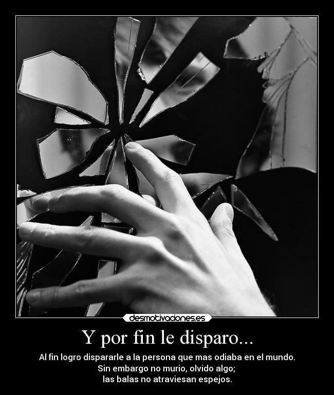 Y por fin le disparo... -