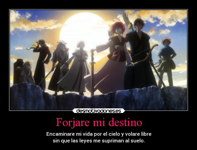 Forjare mi destino - Encaminare mi vida por el cielo y volare libre
sin que las leyes me supriman al suelo.