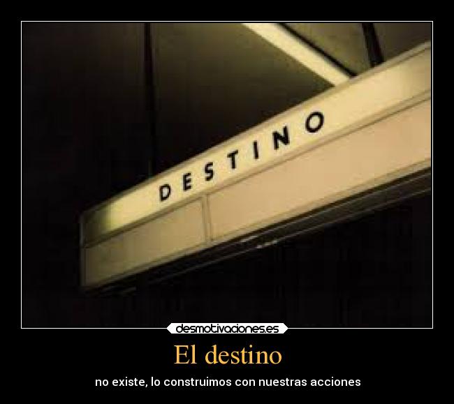 El destino - no existe, lo construimos con nuestras acciones