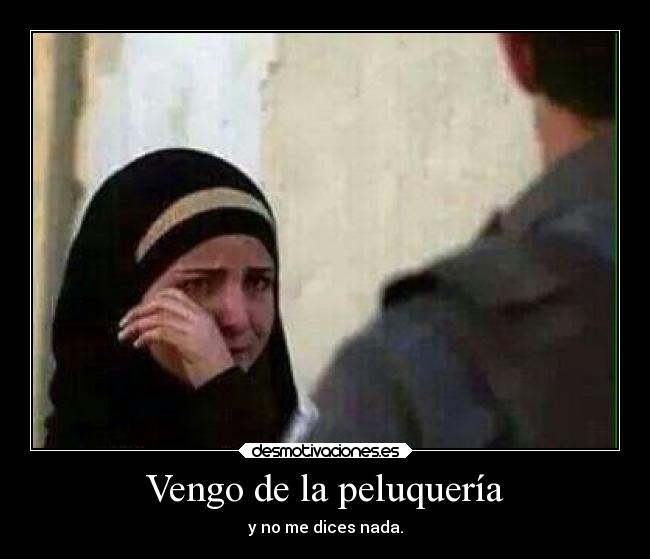 Vengo de la peluquería - y no me dices nada.