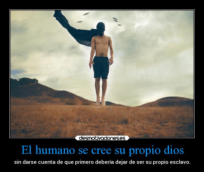 El humano se cree su propio dios -