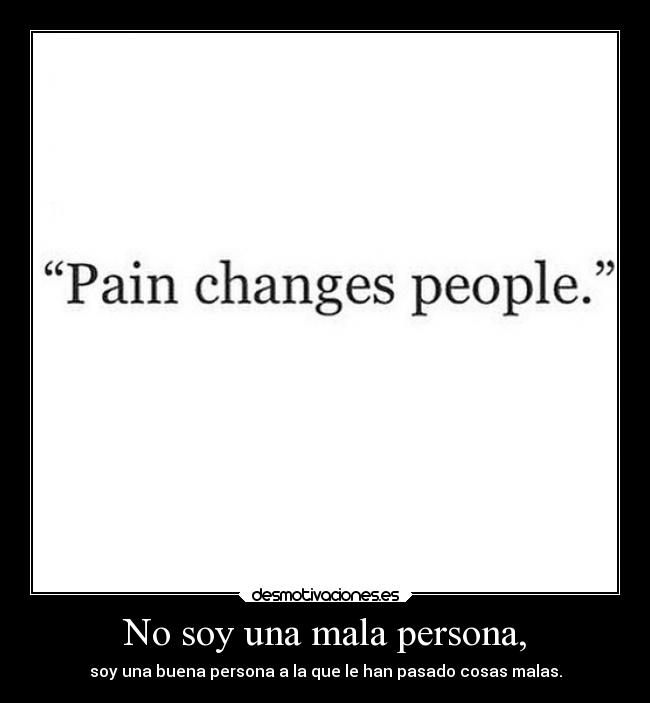 No soy una mala persona, - soy una buena persona a la que le han pasado cosas malas.