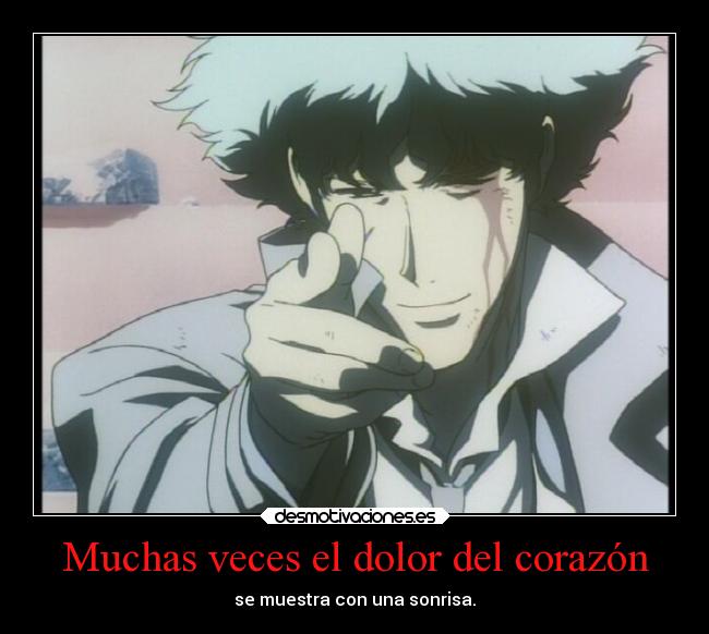 carteles dolor corazon sonrisa sentimientos dolor anime amor cowboybebop bang spikespiegel desmotivaciones