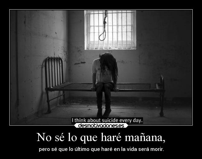 No sé lo que haré mañana, - pero sé que lo último que haré en la vida será morir.