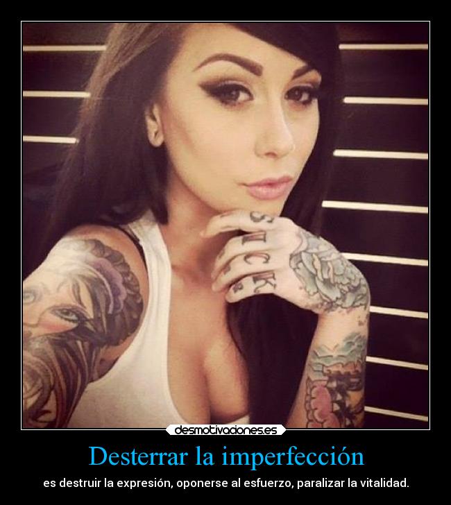 Desterrar la imperfección - es destruir la expresión, oponerse al esfuerzo, paralizar la vitalidad.