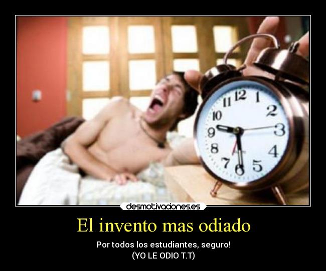 El invento mas odiado - Por todos los estudiantes, seguro!
(YO LE ODIO T.T)