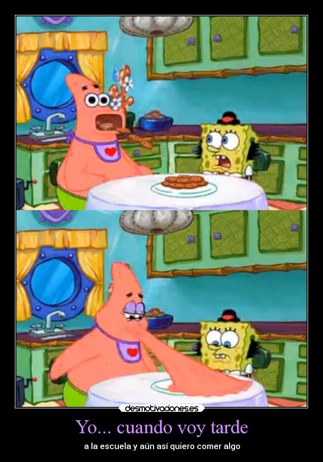 Yo... cuando voy tarde - a la escuela y aún así quiero comer algo