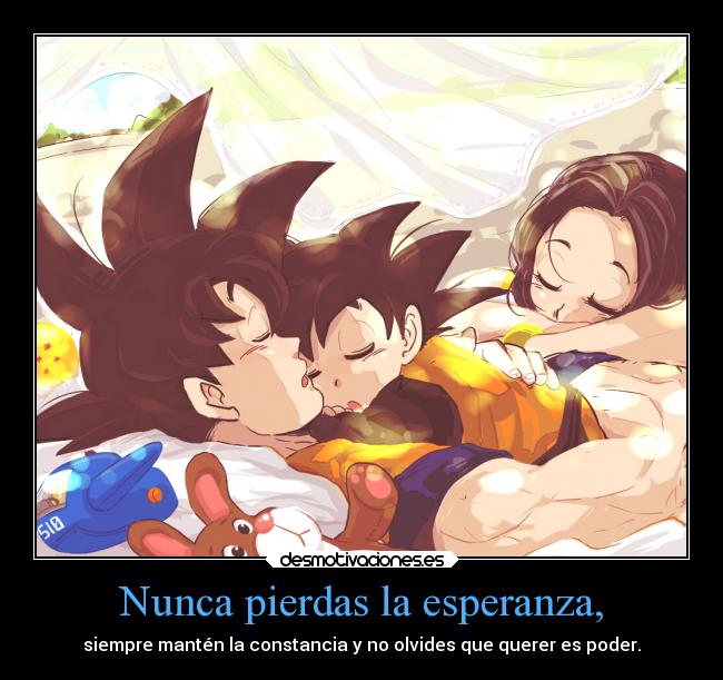 Nunca pierdas la esperanza, - siempre mantén la constancia y no olvides que querer es poder.