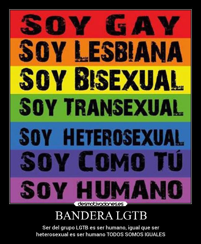 BANDERA LGTB - Ser del grupo LGTB es ser humano, igual que ser
heterosexual es ser humano TODOS SOMOS IGUALES
