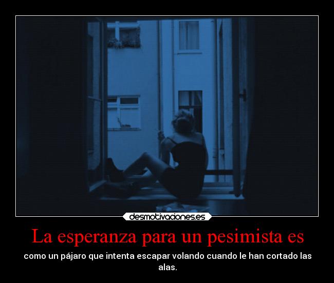 La esperanza para un pesimista es -