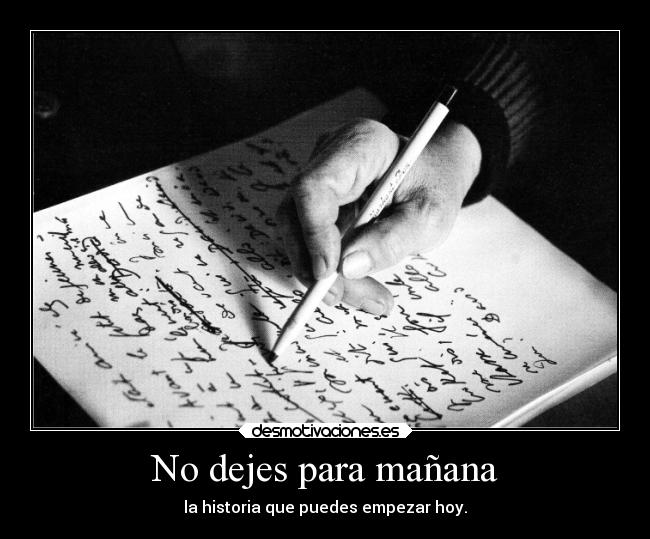 No dejes para mañana - la historia que puedes empezar hoy.
